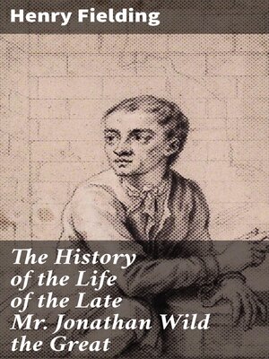 cover image of The History of the Life of the Late Mr. Jonathan Wild the Great